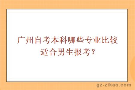 广州自考本科哪些专业比较适合男生报考？