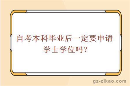 自考本科毕业后一定要申请学士学位吗？