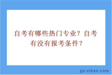 自考有哪些热门专业？自考有没有报考条件？