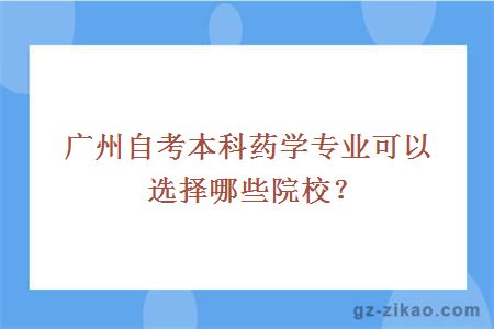 广州自考本科药学专业可以选择哪些院校？