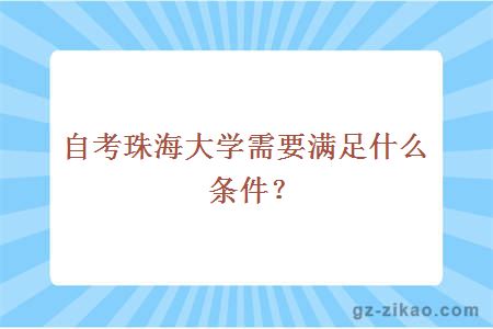 自考珠海大学需要满足什么条件？