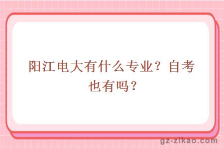 阳江电大有什么专业？自考也有吗？