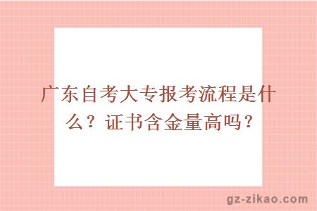 广东自考大专报考流程是什么？证书含金量高吗？