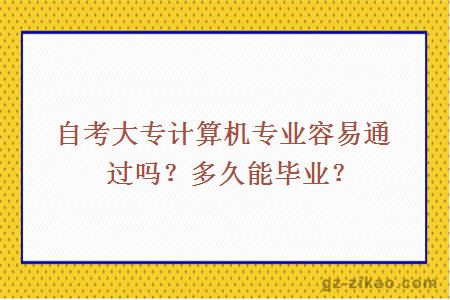 自考大专计算机专业容易通过吗？多久能毕业？