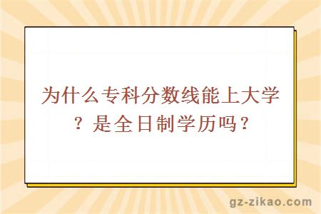 为什么专科分数线能上大学？是全日制学历吗？