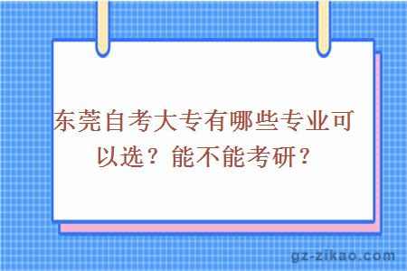 东莞自考大专有哪些专业可以选？能不能考研？