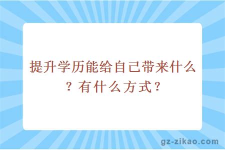 提升学历能给自己带来什么？有什么方式？