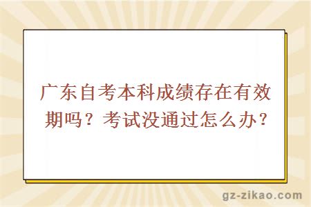 广东自考本科成绩存在有效期吗？考试没通过怎么办？