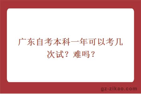 广东自考本科一年可以考几次试？难吗？