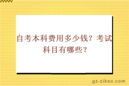 自考本科费用多少钱？考试科目有哪些？