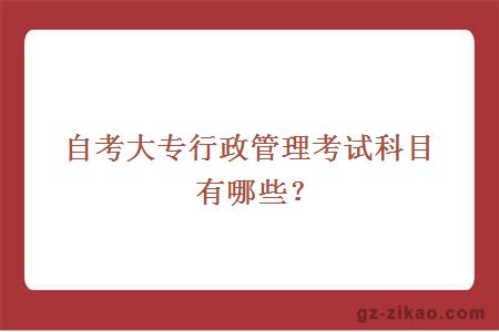 自考大专行政管理考试科目有哪些？