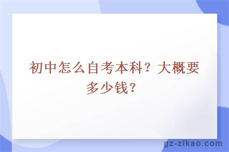 初中怎么自考本科？大概要多少钱？