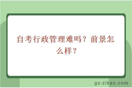 自考行政管理难吗？前景怎么样？