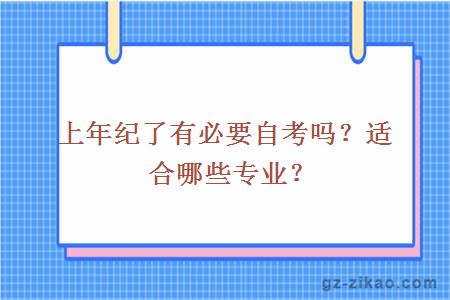 上年纪了有必要自考吗？适合哪些专业？