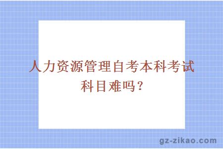 人力资源管理自考本科考试科目难吗？