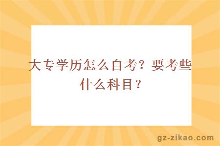 大专学历怎么自考？要考些什么科目？