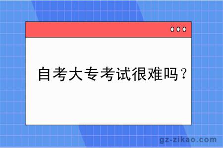 自考大专考试很难吗？