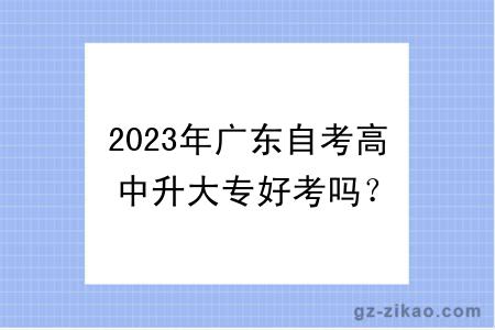 2023年广东自考高中升大专好考吗？