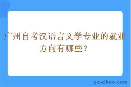 广州自考汉语言文学专业的就业方向有哪些？