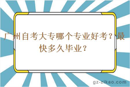 广州自考大专哪个专业好考？最快多久毕业？