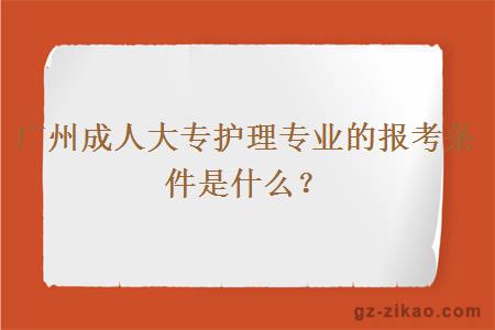 广州成人大专护理专业的报考条件是什么？