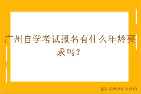 广州自学考试报名有什么年龄要求吗？