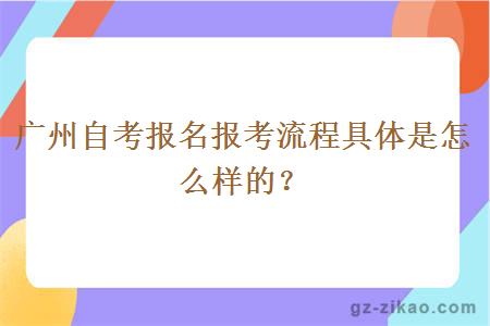 广州自考报名报考流程具体是怎么样的？