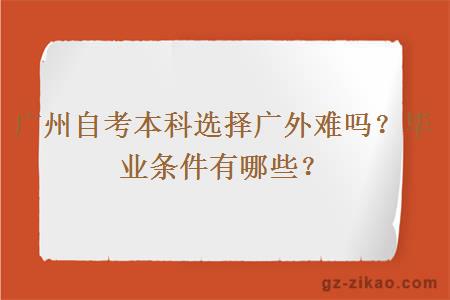 广州自考本科选择广外会难吗？毕业条件有哪些？