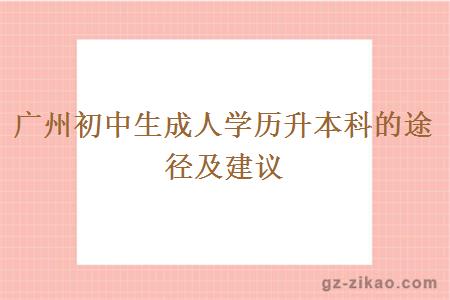 广州初中生成人学历升本科的途径及建议