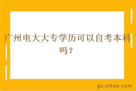 广州电大大专学历可以去自考本科吗？