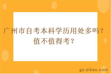 广州市自考本科学历用处多吗？值不值得去考？