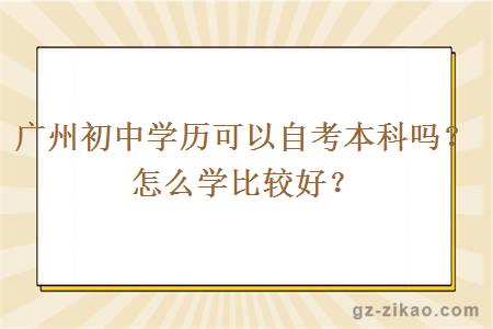 广州初中学历可以自考本科吗？怎么学比较好？
