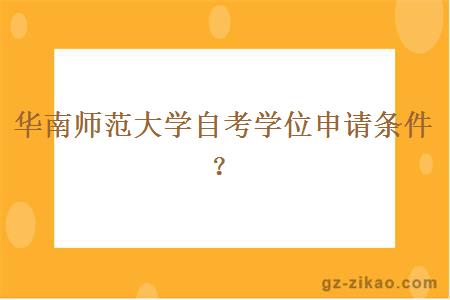 华南师范大学自考学位申请条件？