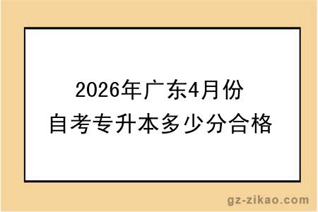 2026年广东4月份自考专升本多少分合格？考试难度大吗？