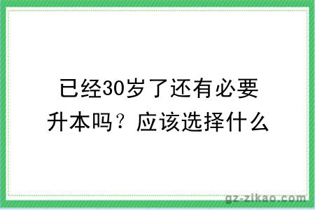 已经30岁了还有必要升本吗？应该选择什么方式学历提升？