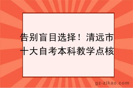 告别盲目选择！清远市十大自考本科教学点核心优势对比，一文理清