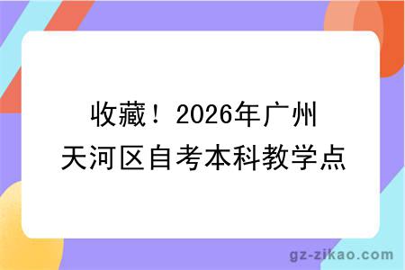 收藏！2026年广州天河区自考本科教学点推荐指南！附选择标准