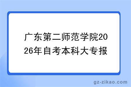 广东第二师范学院2026年自考本科大专报名时间+报名流程