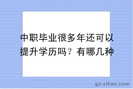 中职毕业很多年还可以提升学历吗？有哪几种方式和方法呢？