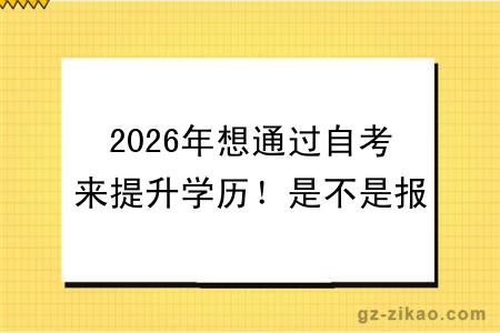 2026年想通过自考来提升学历！是不是报什么学校都一样？