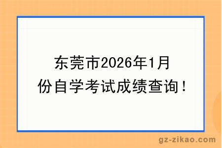 东莞市2026年1月份自学考试成绩查询！附成绩查询入口+查询步骤