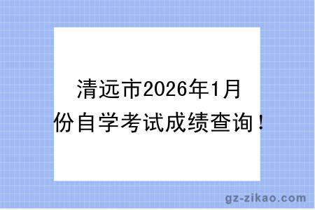 清远市2026年1月份自学考试成绩查询！附成绩查询入口+查询步骤