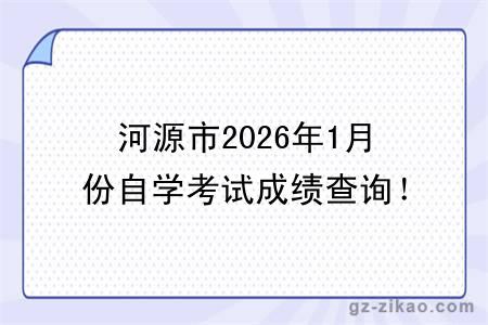 河源市2026年1月份自学考试成绩查询！附成绩查询入口+查询步骤