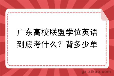 广东高校联盟学位英语到底考什么？背多少单词才够？2026考生必毒指南