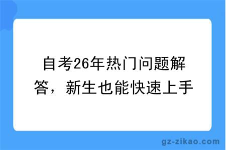 自考26年热门问题解答，新生也能快速上手