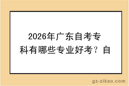 2026年广东自考专科有哪些专业好考？自考怎么报名？