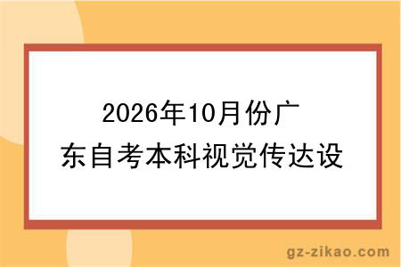 2026年10月份广东自考本科视觉传达设计专业报考指南