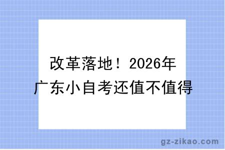 改革落地！2026年广东小自考还值不值得报？看完不纠结
