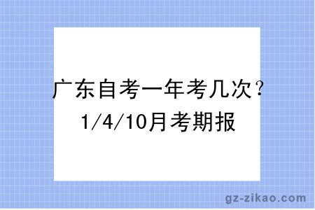 广东自考一年考几次？1/4/10月考期报名与考试时间汇总