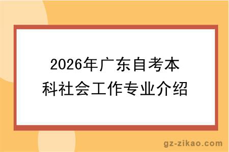 2026年广东自考本科社会工作专业介绍